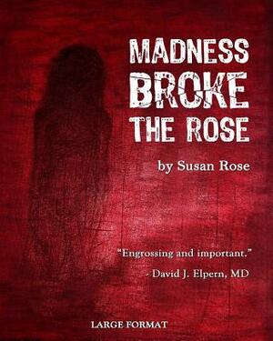 Madness Broke the Rose: large print edition by Susan Rose