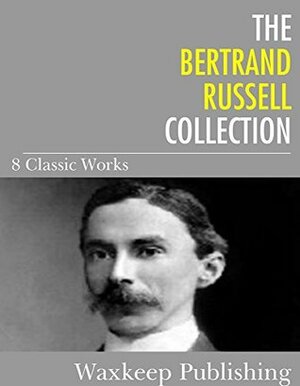 The Bertrand Russell Collection: 8 Classic Works by Bertrand Russell