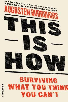 This Is How: Surviving What You Think You Can't by Augusten Burroughs