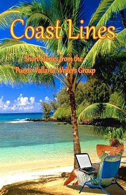 Coast Lines: Short Stories from the Puerto Vallarta Writers Group by Robert Lamb, Judith St Gaudens, Marie Beswick-Arthur