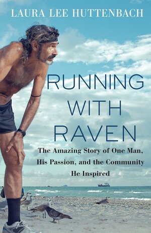 Running with Raven: The Amazing Story of One Man, His Passion, and the Community He Inspired by Laura Lee Huttenbach