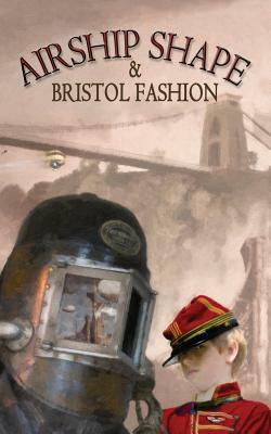 Airship Shaped & Bristol Fashion by Jonathan L. Howard