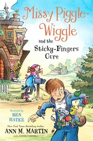 Missy Piggle-Wiggle and the Sticky-Fingers Cure by Annie Parnell, Ben Hatke, Ann M. Martin