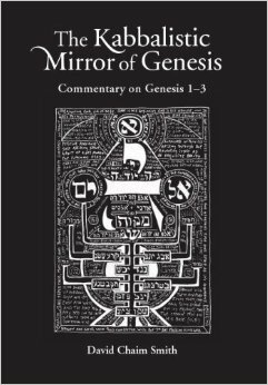 The Kabbalistic Mirror Of Genesis: Commentary On Genesis 1-3 by David Chaim Smith