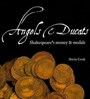 Angels & Ducats: Shakespeare's Money & Medals by Barrie Cook