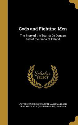 Gods and Fighting Men: The Story of the Tuatha de Danaan and of the Fiana of Ireland by Lady 1852-1932 Gregory