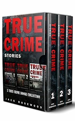True Crime Stories: 3 True Crime Books Collection (True Crime Novels Anthology) by Rebecca Lo, Jack Rosewood