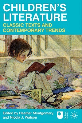 Children's Literature: Classic Texts and Contemporary Trends by Heather Montgomery, Nicola J. Watson