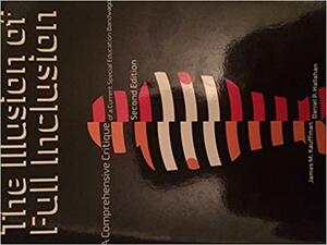 The Illusion of Full Inclusion: A Comprehensive Critique of a Current Special Education Bandwagon by James M. Kauffman