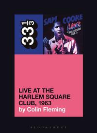 Sam Cooke's Live at the Harlem Square Club, 1963 by Colin Fleming