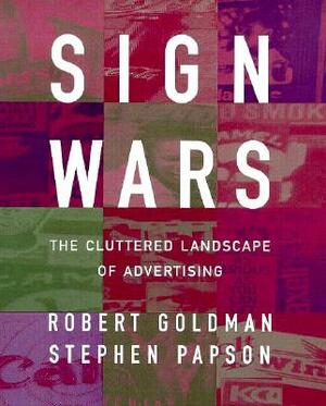 Sign Wars: The Cluttered Landscape of Advertising by Robert L. Goldman, Stephen Papson