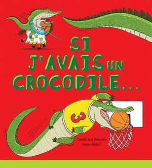 Si j'Avais Un Crocodile... by Camilla de la Bédoyère