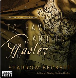 To Have And To Master by Sparrow Beckett