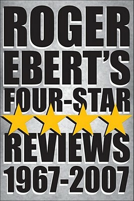 Roger Ebert's Four-Star Reviews 1967-2007 by Roger Ebert