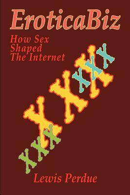 EroticaBiz: How Sex Shaped the Internet by Lewis Perdue