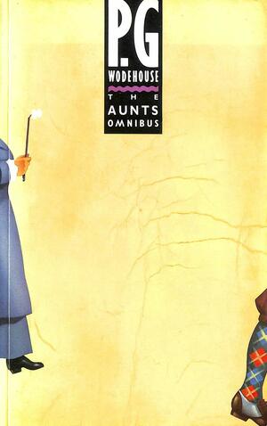 The Aunts Omnibus by P.G. Wodehouse