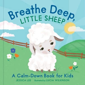 Breathe Deep, Little Sheep: A Calm-Down Book for Kids by Jessica Lee