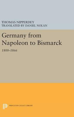 Germany from Napoleon to Bismarck: 1800-1866 by Thomas Nipperdey