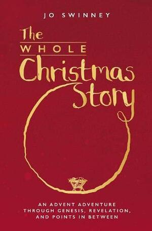 The Whole Christmas Story: An Advent adventure through Genesis, Revelation, and points in between by Jo Swinney