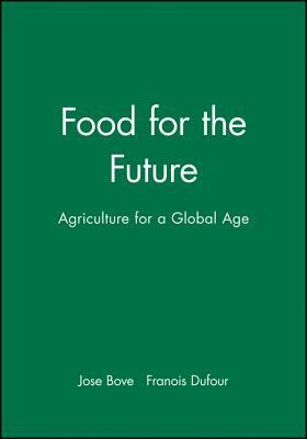 Food for the Future: Agriculture for a Global Age by Joseé Boveé, François Dufour