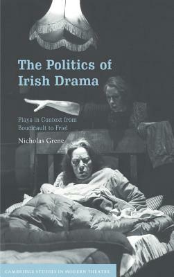 The Politics of Irish Drama by Nicholas Grene