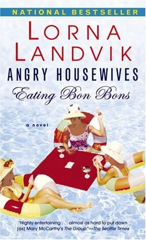 Angry Housewives Eating Bon Bons: A Novel by Lorna Landvik