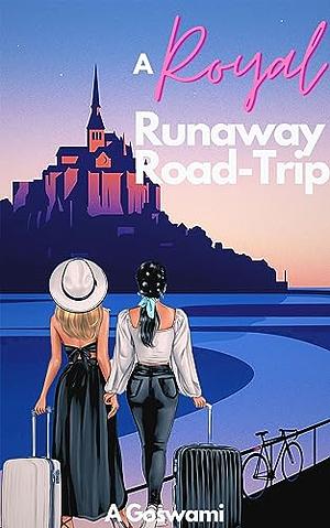 A Royal Runaway Road-Trip: Story of a Princess and her Bodyguard by A. Goswami