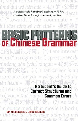 Basic Patterns of Chinese Grammar: A Student's Guide to Correct Structures and Common Errors by Larry Herzberg, Qin Xue Herzberg