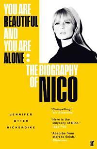 You Are Beautiful and You Are Alone: The Biography of Nico by Jennifer Otter Bickerdike