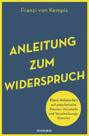 Anleitung zum Widerspruch: Klare Antworten auf populistische Parolen, Vorurteile und Verschwörungstheorien by Franzi von Kempis