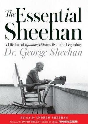 The Essential Sheehan: A Lifetime of Running Wisdom from the Legendary Dr. George Sheehan by David Willey, Andrew Sheehan, George Sheehan, George Sheehan