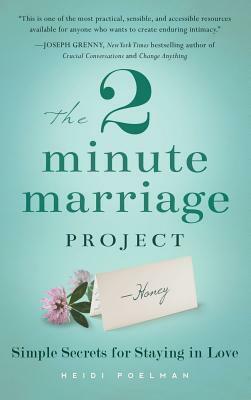 The 2 Minute Marriage Project: Simple Secrets for Staying in Love by Heidi Poelman