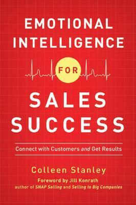 Emotional Intelligence for Sales Success: Connect with Customers and Get Results by Colleen Stanley, Jill Konrath