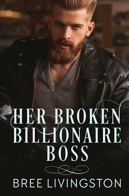 Her Broken Billionaire Boss: A Clean Billionaire Romance Book Three by Bree Livingston