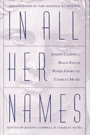 In All Her Names: Explorations of the Feminine in Divinity by Joseph Campbell