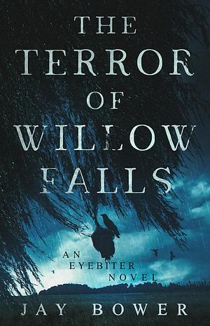 The Terror of Willow Falls: An Eyebiter Novel by Jay Bower