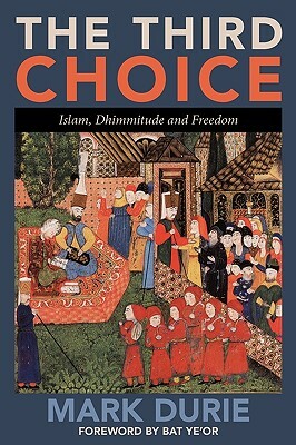 The Third Choice: Islam, Dhimmitude and Freedom by Mark Durie