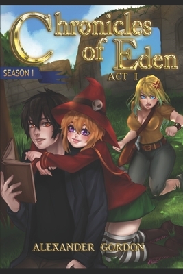 Chronicles of Eden - Act I: Second Edition by Alexander Gordon