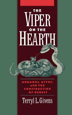 The Viper on the Hearth: Mormons, Myths, and the Construction of Heresy by Terryl Givens