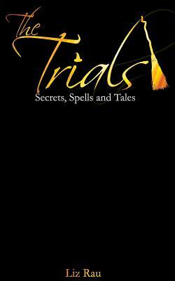 The Trials: Secrets, Spells and Tales by Liz Rau