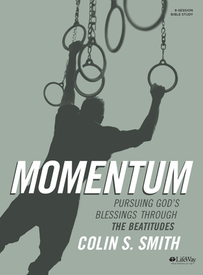 Momentum - Bible Study Book: Pursuing God's Blessings Through the Beatitudes by Colin S. Smith