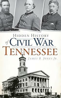 Hidden History of Civil War Tennessee by James B. Jones