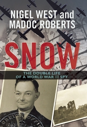 Snow: the double life of a world war II spy by Nigel West, Madoc Roberts