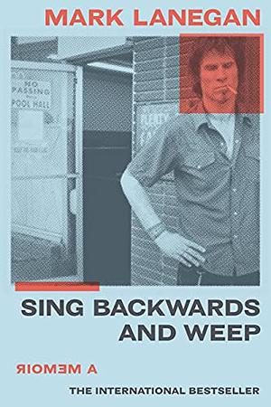 Sing Backwards and Weep: A Memoir by Mark Lanegan