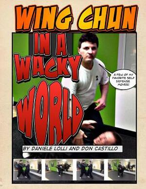 Wing Chun In A Wacky World Vol. 1 by Dan Lolli, Don Castillo