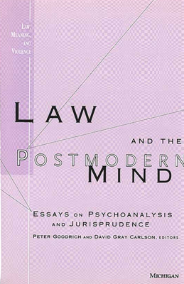 Law and the Postmodern Mind: Essays on Psychoanalysis and Jurisprudence by Peter Goodrich, David Gray Carlson