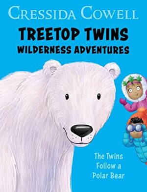 Treetop Twins Wilderness Adventures: The Twins Follow a Polar Bear by Cressida Cowell