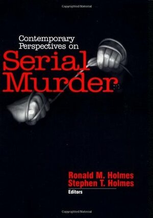 Contemporary Perspectives on Serial Murder by Ronald M. Holmes