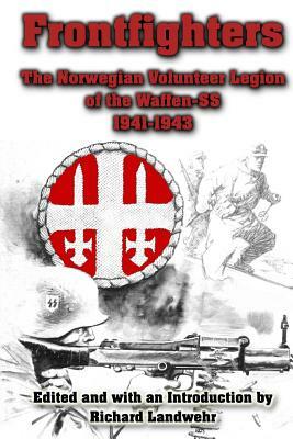 Frontfighters: The Norwegian Volunteer Legion of the Waffen-SS 1941-1943 by Richard Landwehr