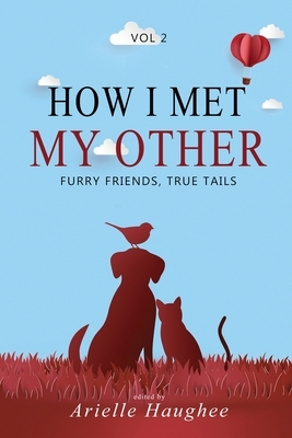 How I Met My Other: Furry Friends, True Tails by Kerry Evelyn, Daniel Carroll, Kristin Durfee